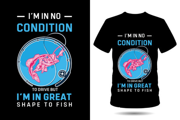 I'm in No Condition Fishing Graphics for T-Shirt Designs